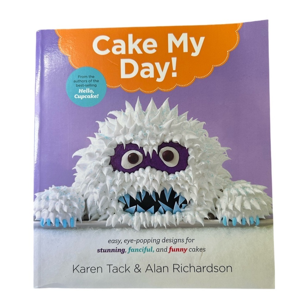 Cake My Day! Easy, Eye-Popping Designs for Stunning, Fanciful, and Funny Cakes